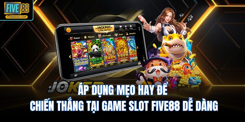 Áp dụng mẹo hay để chiến thắng tại game slot FIVE88 dễ dàng