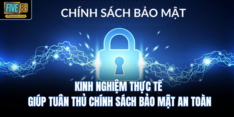 Kinh nghiệm thực tế giúp tuân thủ chính sách bảo mật an toàn