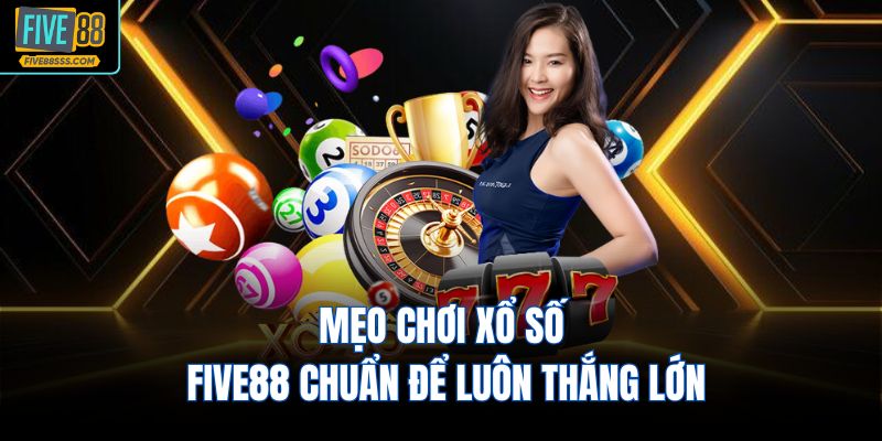 Mẹo chơi xổ số FIVE88 chuẩn để luôn thắng lớn