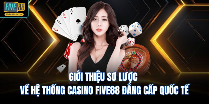 Giới thiệu sơ lược về hệ thống Casino FIVE88 đẳng cấp quốc tế