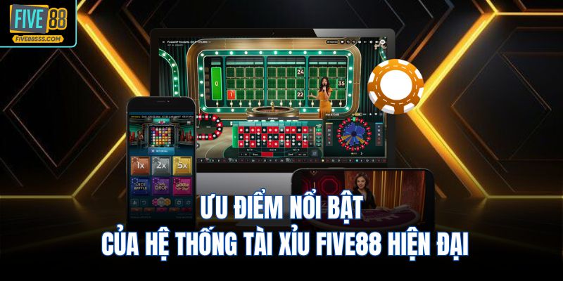 Ưu điểm nổi bật của hệ thống tài xỉu FIVE88 hiện đại